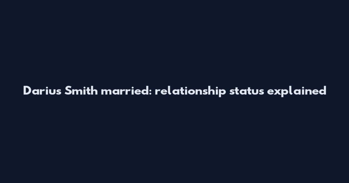 Darius Smith married: relationship status explained