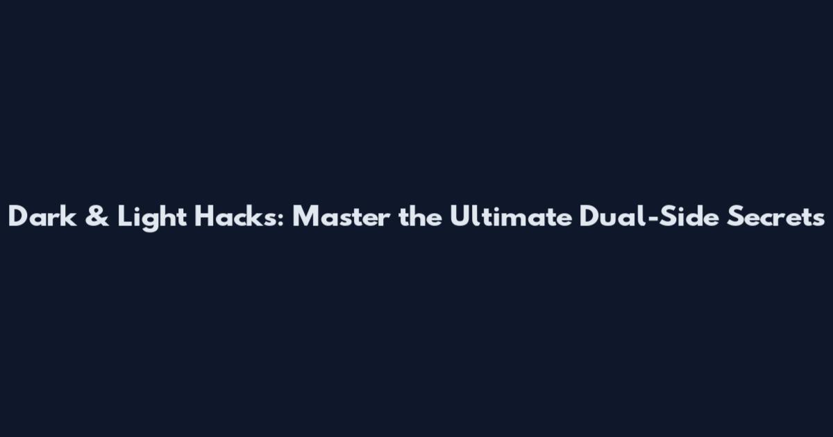 Dark & Light Hacks: Master the Ultimate Dual-Side Secrets