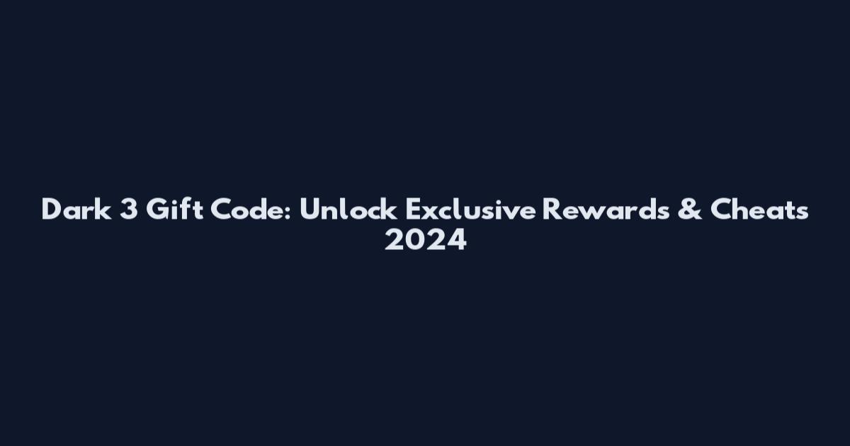 Dark 3 Gift Code: Unlock Exclusive Rewards & Cheats 2024