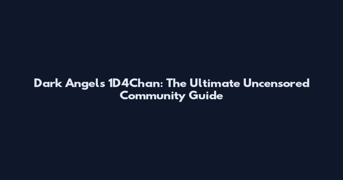 Dark Angels 1D4Chan: The Ultimate Uncensored Community Guide