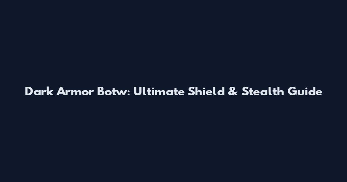 Dark Armor Botw: Ultimate Shield & Stealth Guide