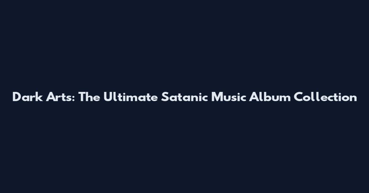 Dark Arts: The Ultimate Satanic Music Album Collection