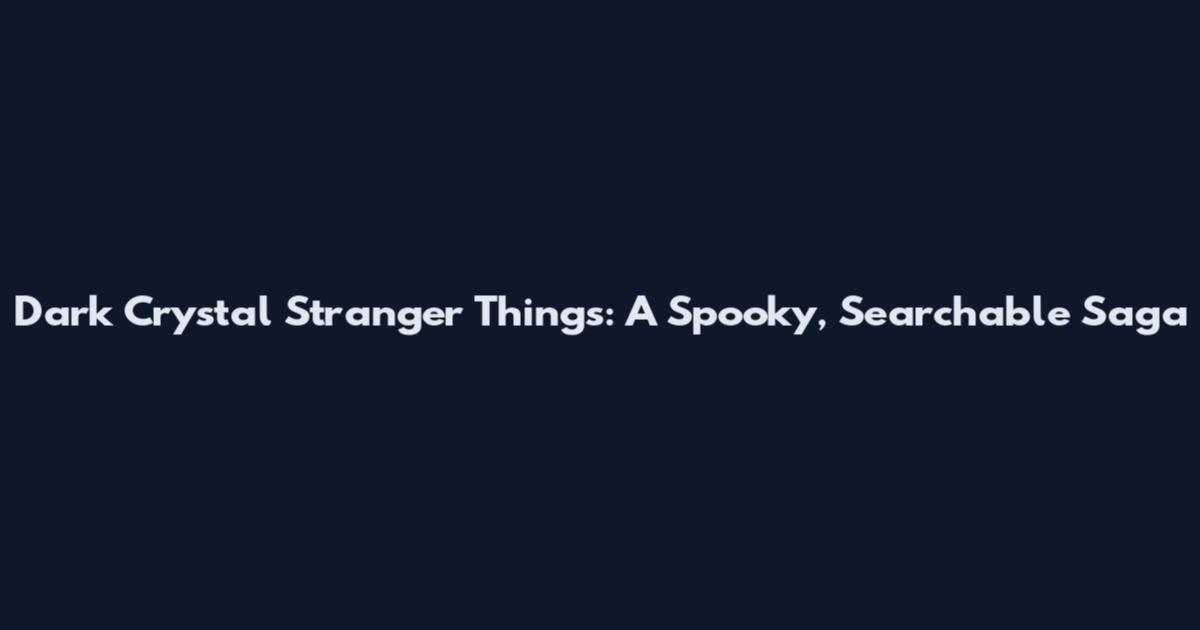 Dark Crystal Stranger Things: A Spooky, Searchable Saga