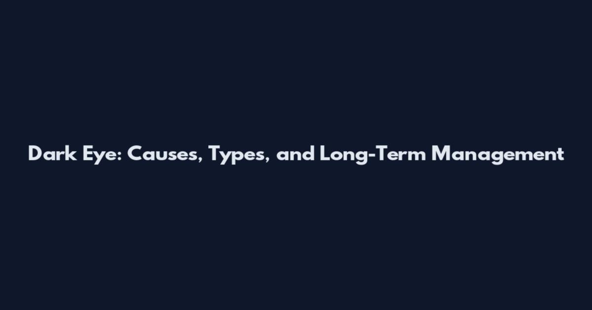 Dark Eye: Causes, Types, and Long-Term Management