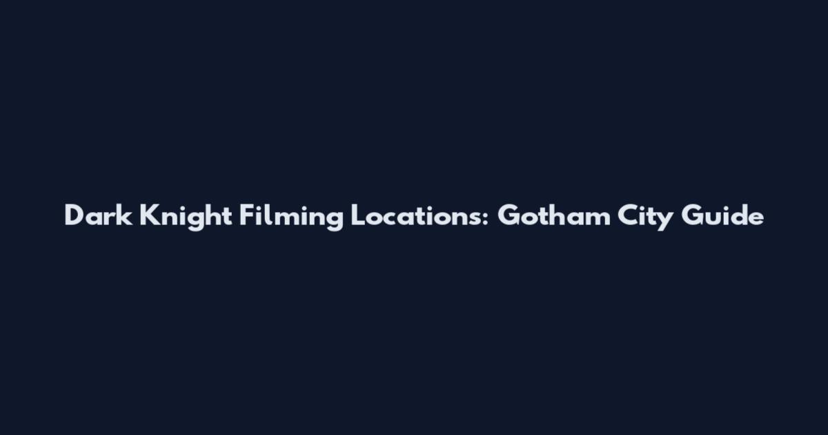 Dark Knight Filming Locations: Gotham City Guide