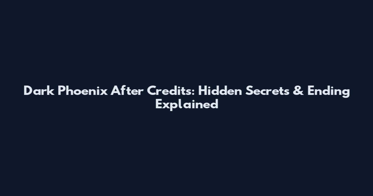 Dark Phoenix After Credits: Hidden Secrets & Ending Explained