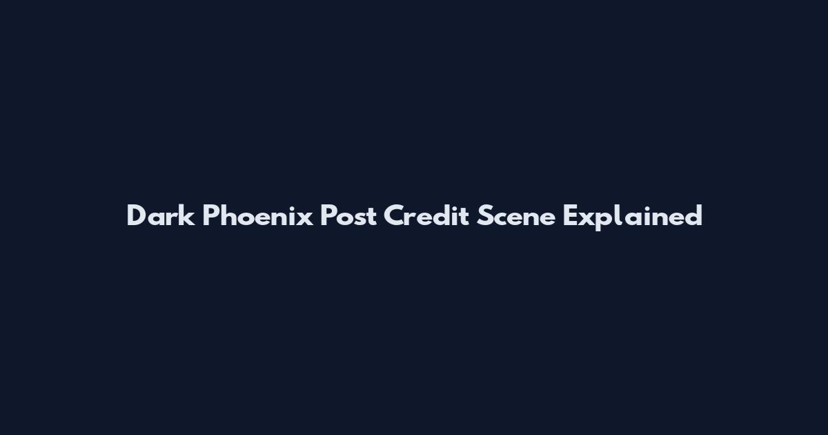 Dark Phoenix Post Credit Scene Explained