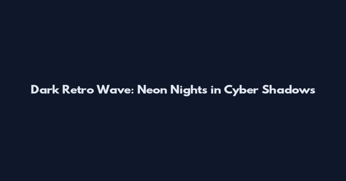 Dark Retro Wave: Neon Nights in Cyber Shadows