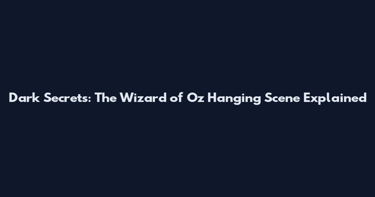 Dark Secrets: The Wizard of Oz Hanging Scene Explained