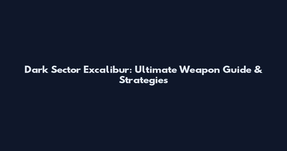 Dark Sector Excalibur: Ultimate Weapon Guide & Strategies