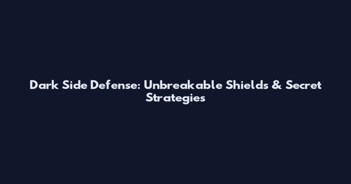 Dark Side Defense: Unbreakable Shields & Secret Strategies