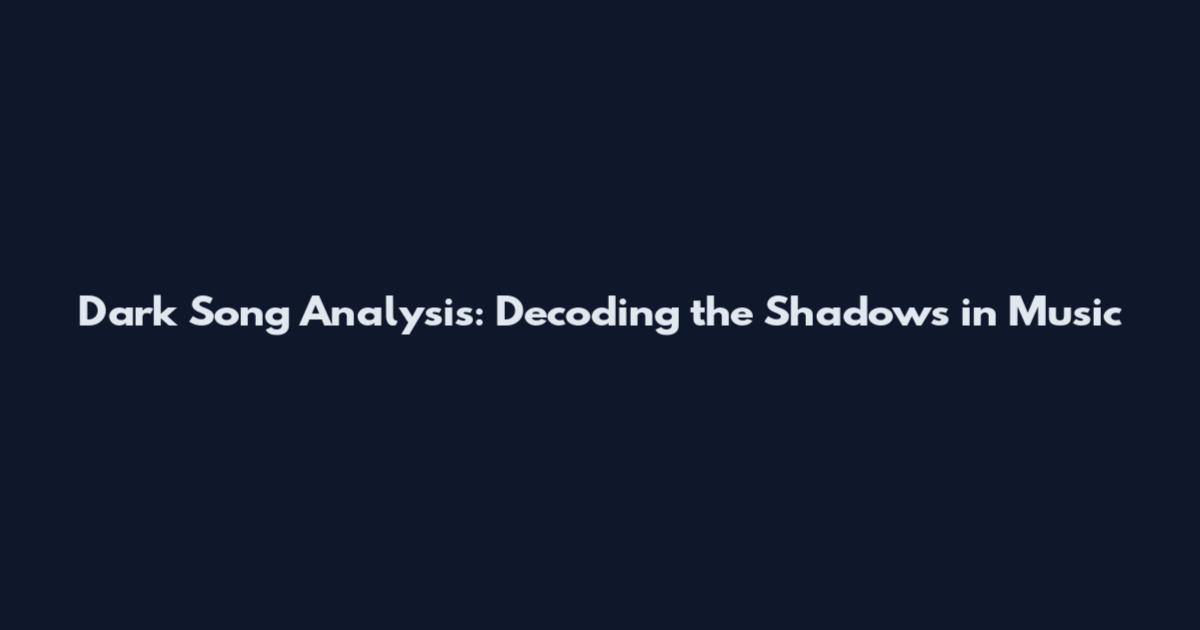 Dark Song Analysis: Decoding the Shadows in Music