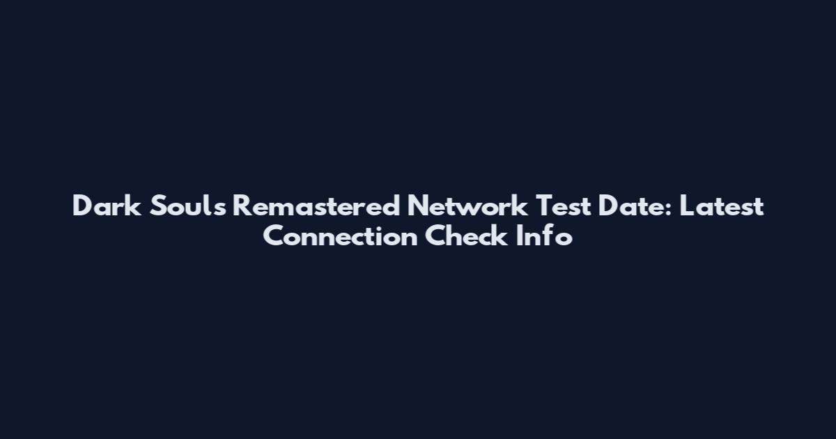 Dark Souls Remastered Network Test Date: Latest Connection Check Info
