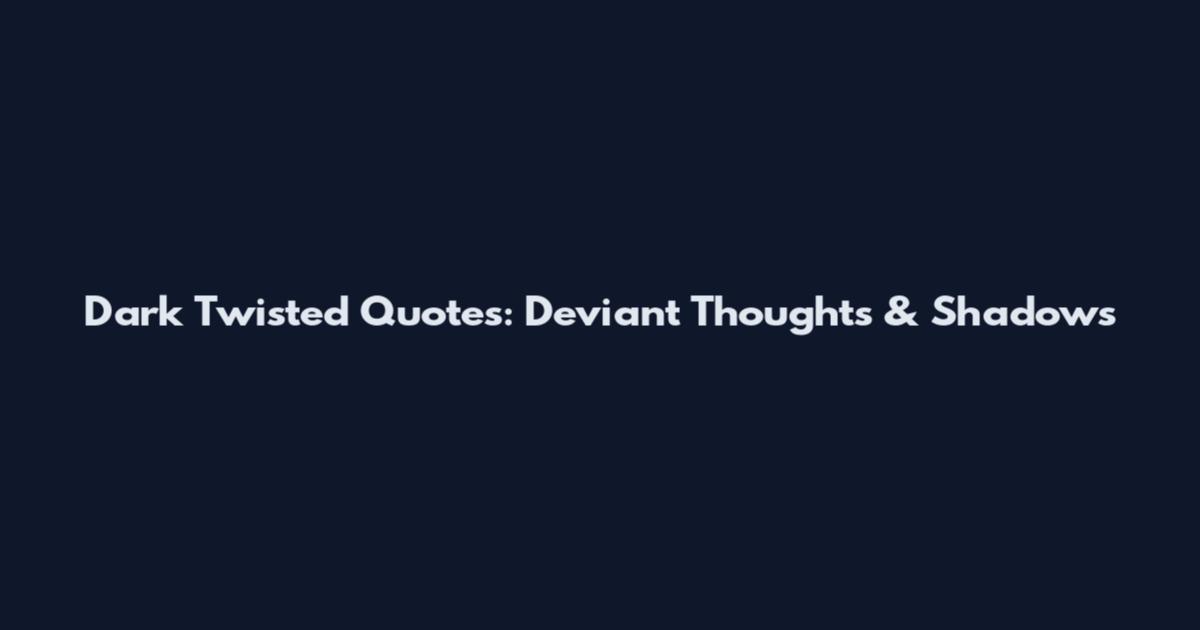 Dark Twisted Quotes: Deviant Thoughts & Shadows