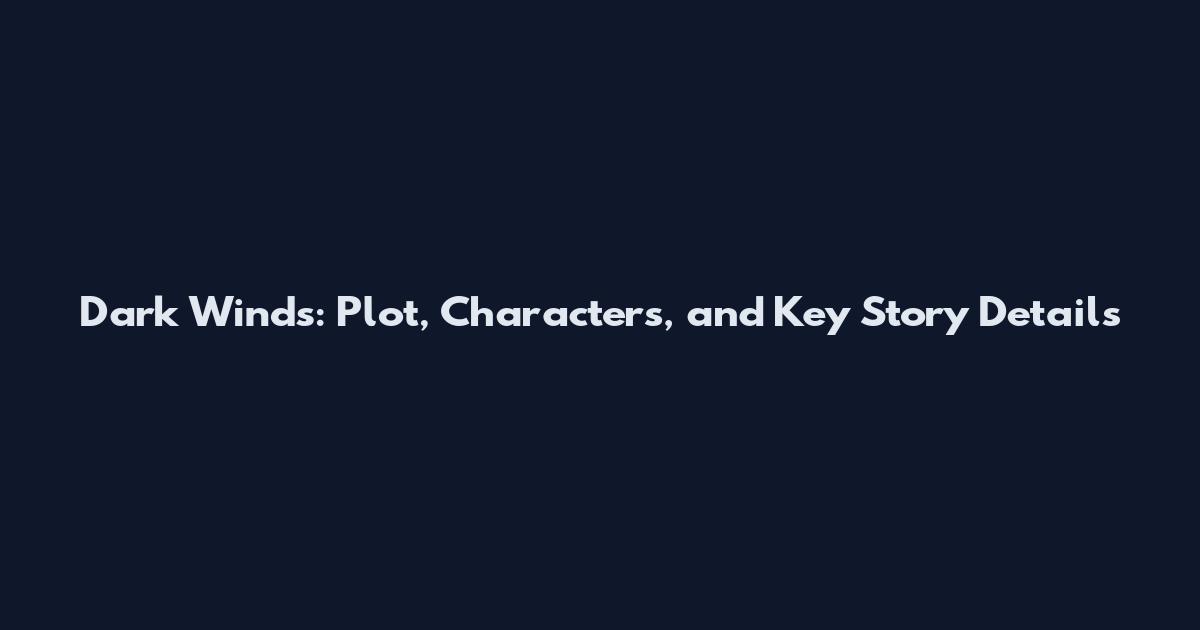 Dark Winds: Plot, Characters, and Key Story Details