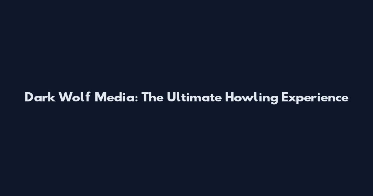 Dark Wolf Media: The Ultimate Howling Experience