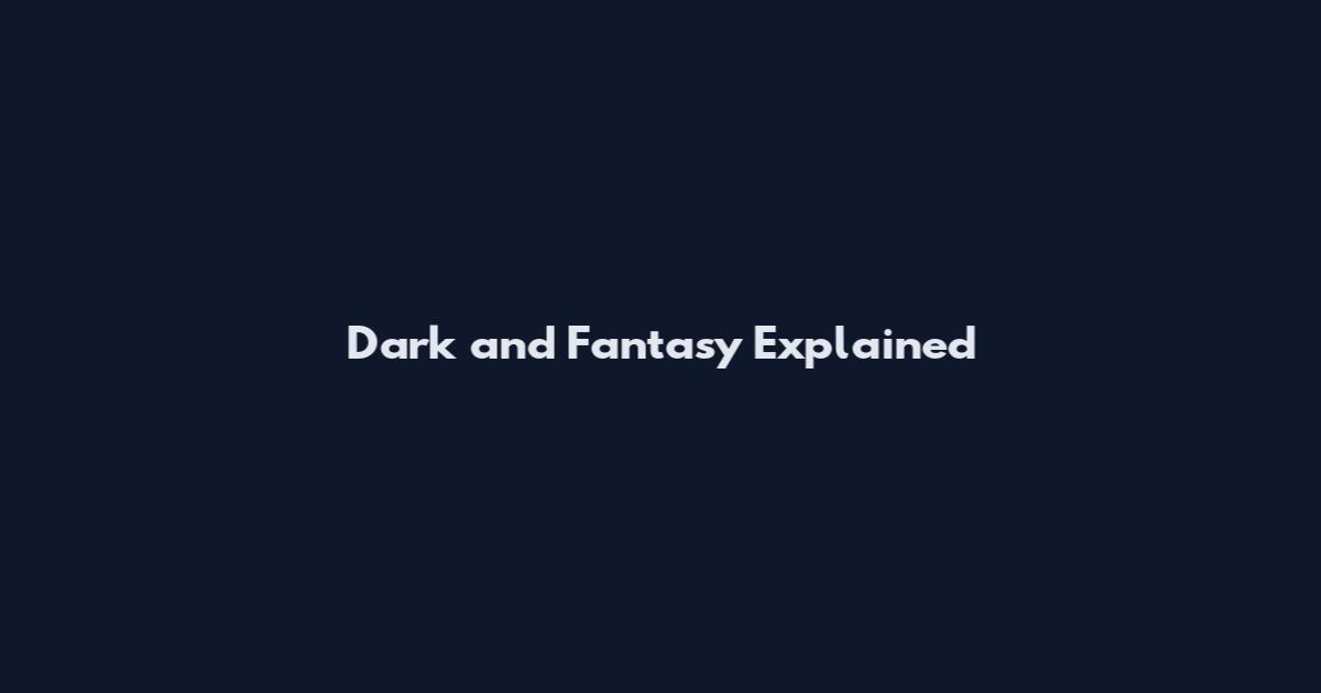 Dark and Fantasy Explained