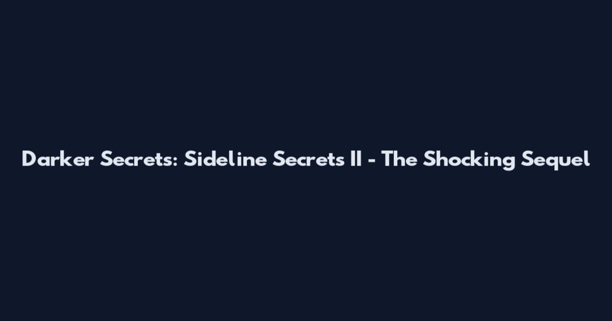 Darker Secrets: Sideline Secrets II - The Shocking Sequel