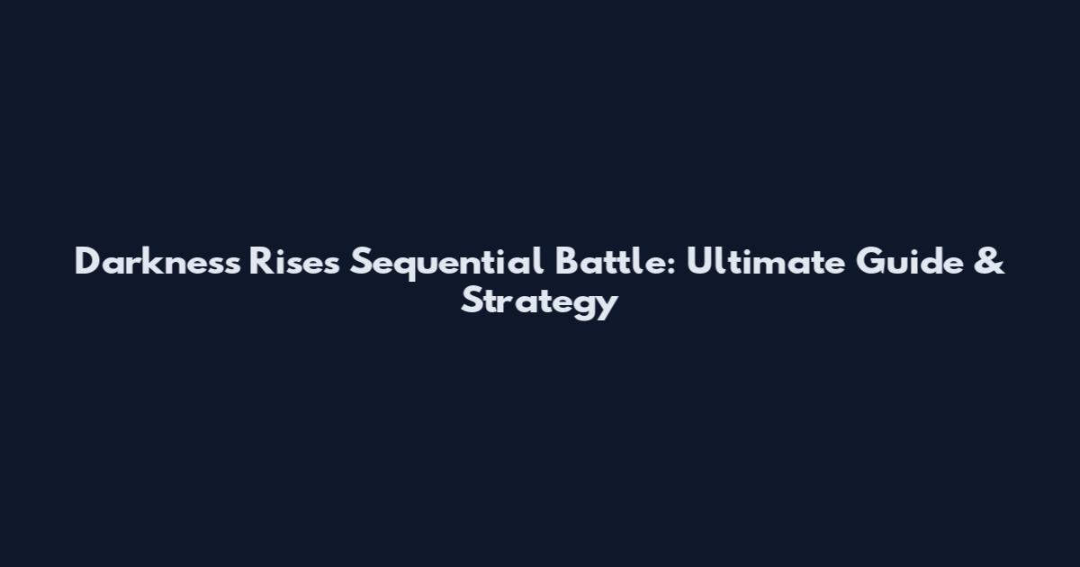 Darkness Rises Sequential Battle: Ultimate Guide & Strategy