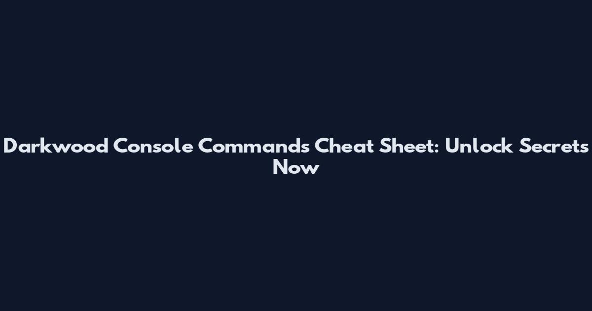 Darkwood Console Commands Cheat Sheet: Unlock Secrets Now