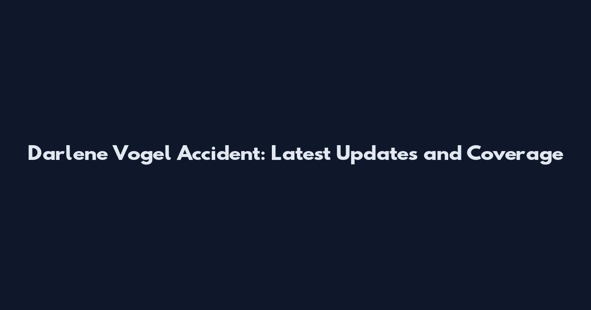 Darlene Vogel Accident: Latest Updates and Coverage