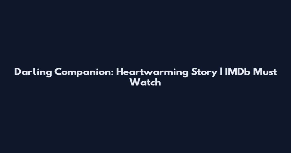 Darling Companion: Heartwarming Story | IMDb Must Watch