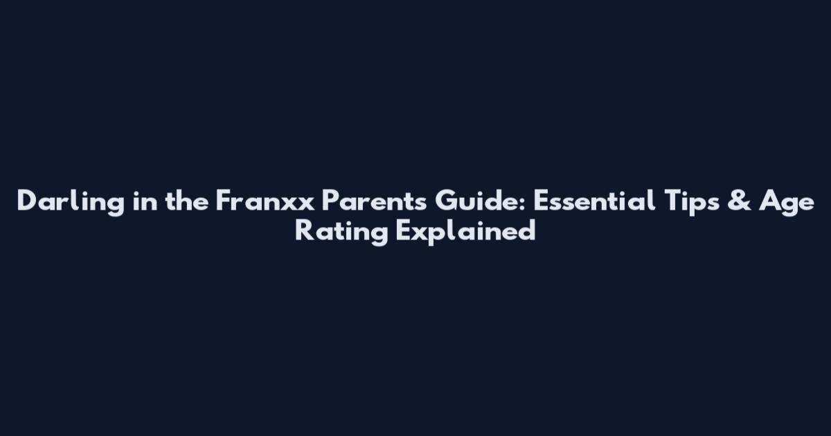 Darling in the Franxx Parents Guide: Essential Tips & Age Rating Explained