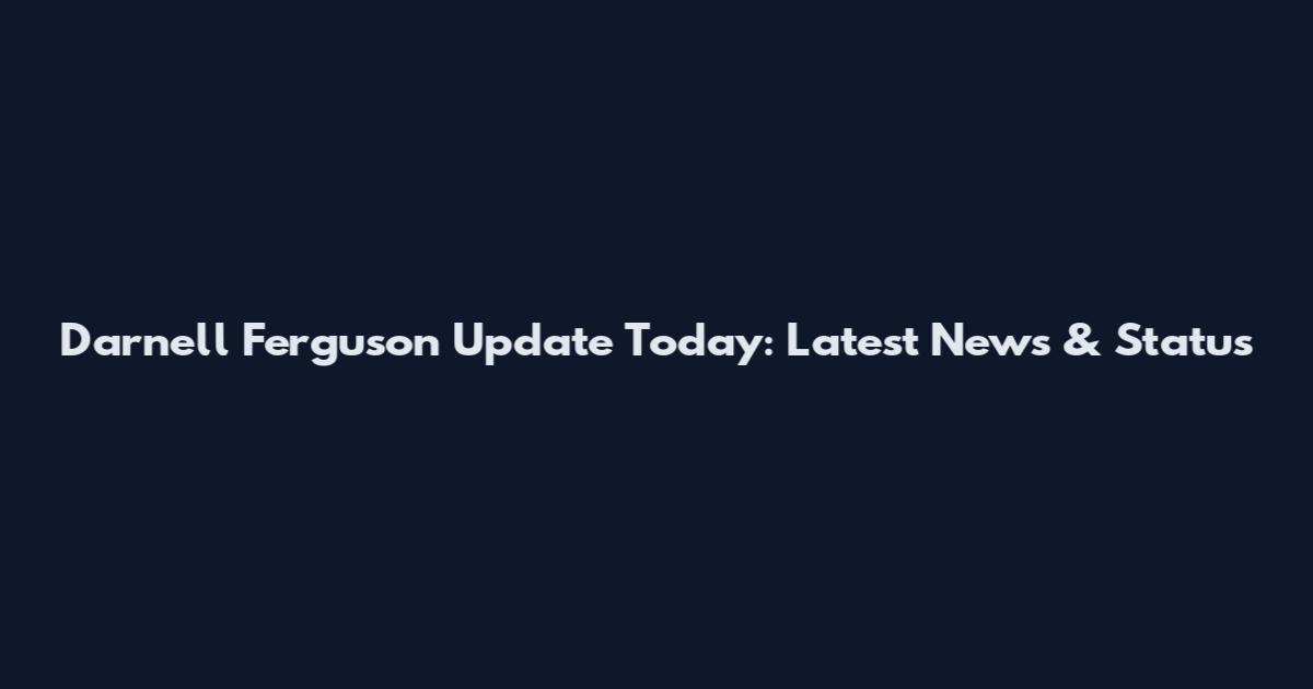 Darnell Ferguson Update Today: Latest News & Status