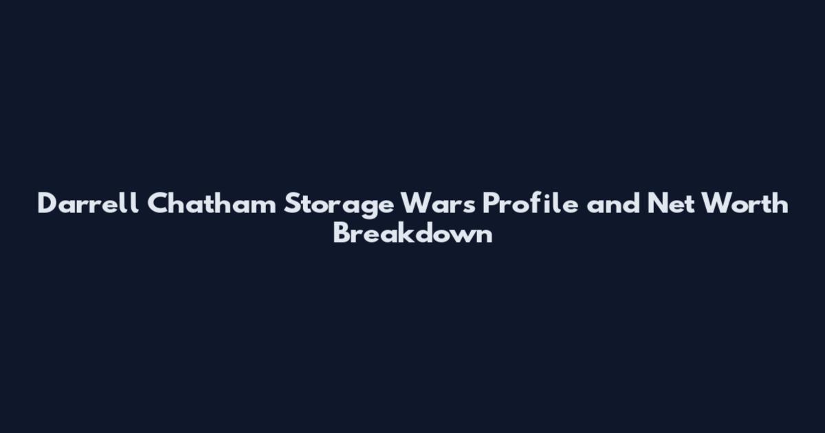 Darrell Chatham Storage Wars Profile and Net Worth Breakdown
