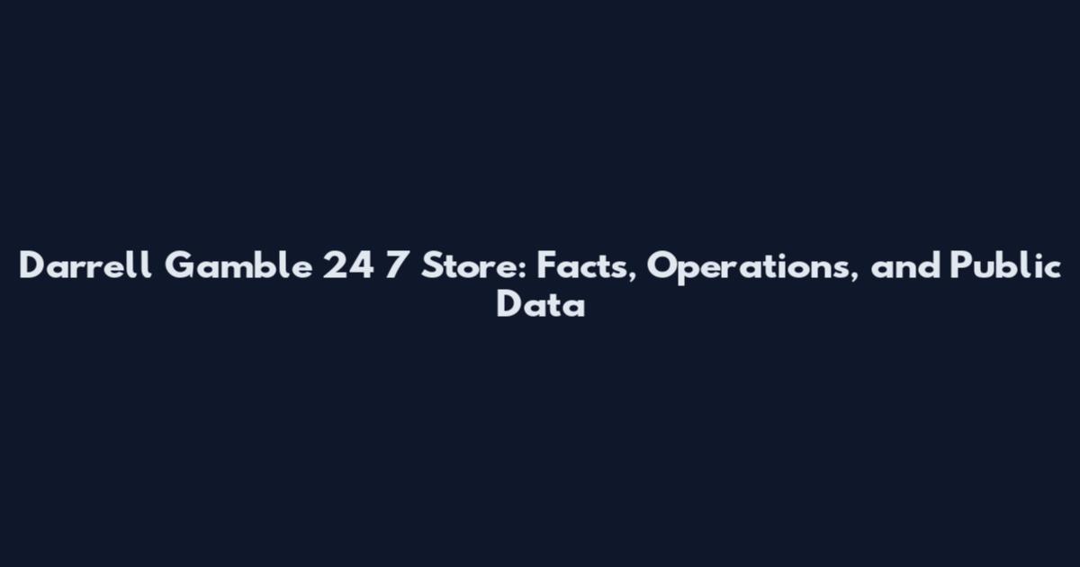 Darrell Gamble 24 7 Store: Facts, Operations, and Public Data