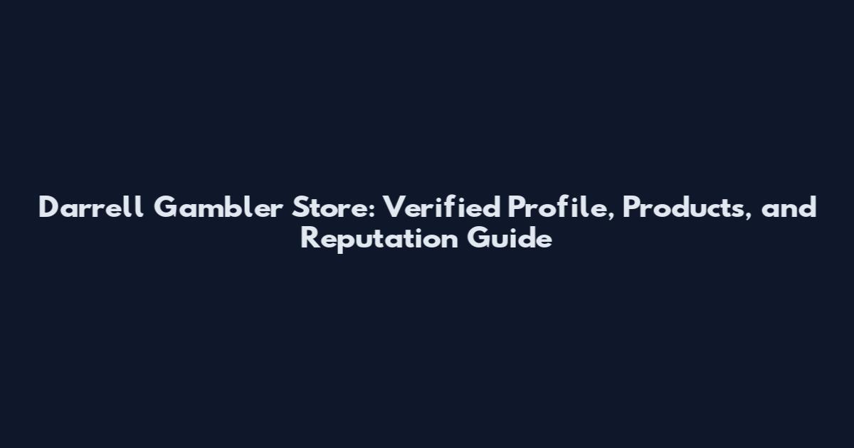 Darrell Gambler Store: Verified Profile, Products, and Reputation Guide