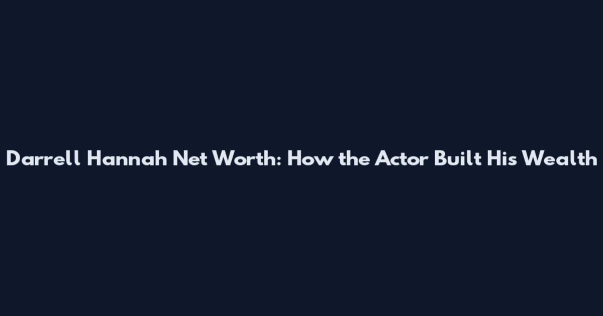 Darrell Hannah Net Worth: How the Actor Built His Wealth