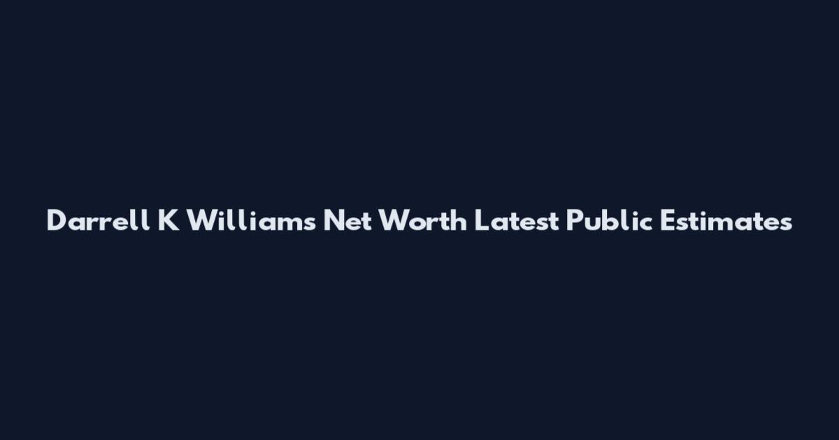 Darrell K Williams Net Worth Latest Public Estimates
