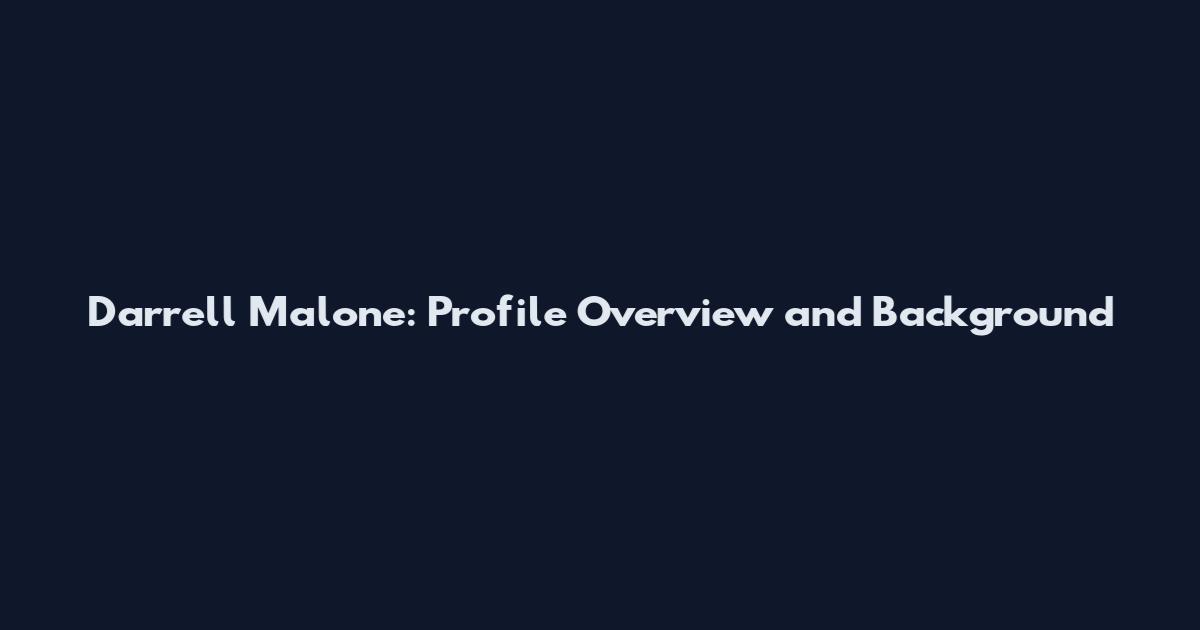 Darrell Malone: Profile Overview and Background