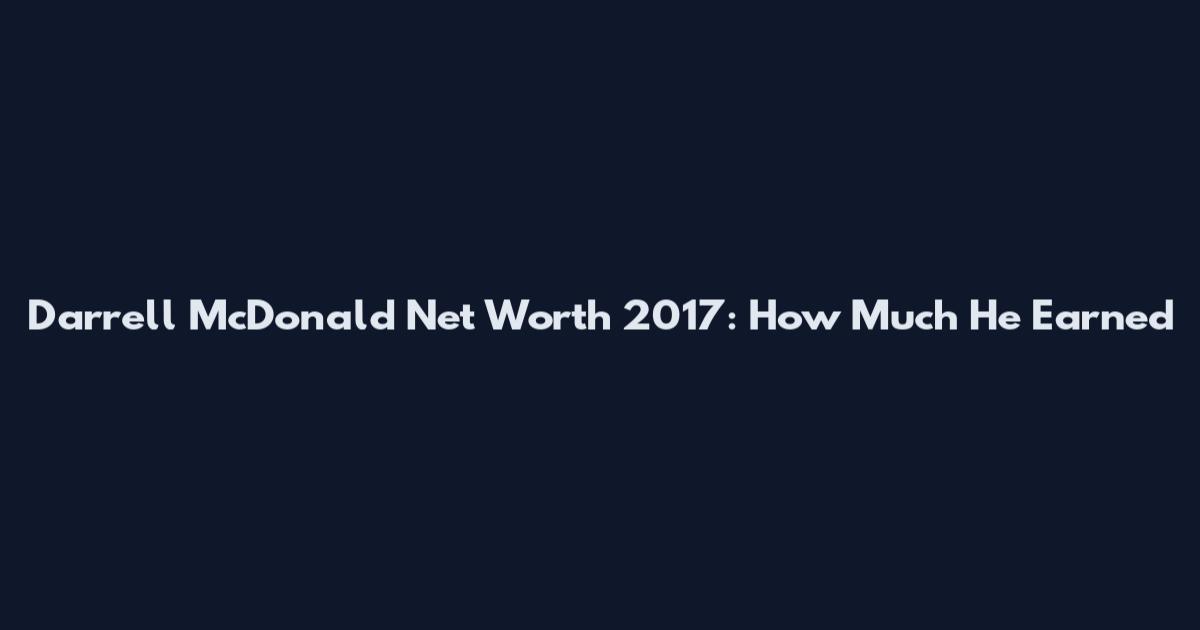 Darrell McDonald Net Worth 2017: How Much He Earned