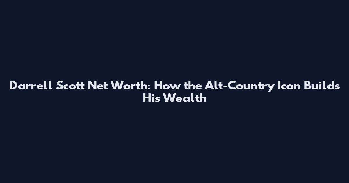 Darrell Scott Net Worth: How the Alt-Country Icon Builds His Wealth