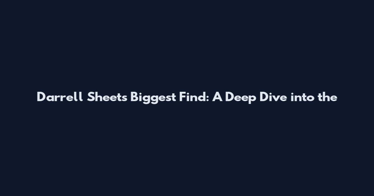 Darrell Sheets' Biggest Find: A Deep Dive into the