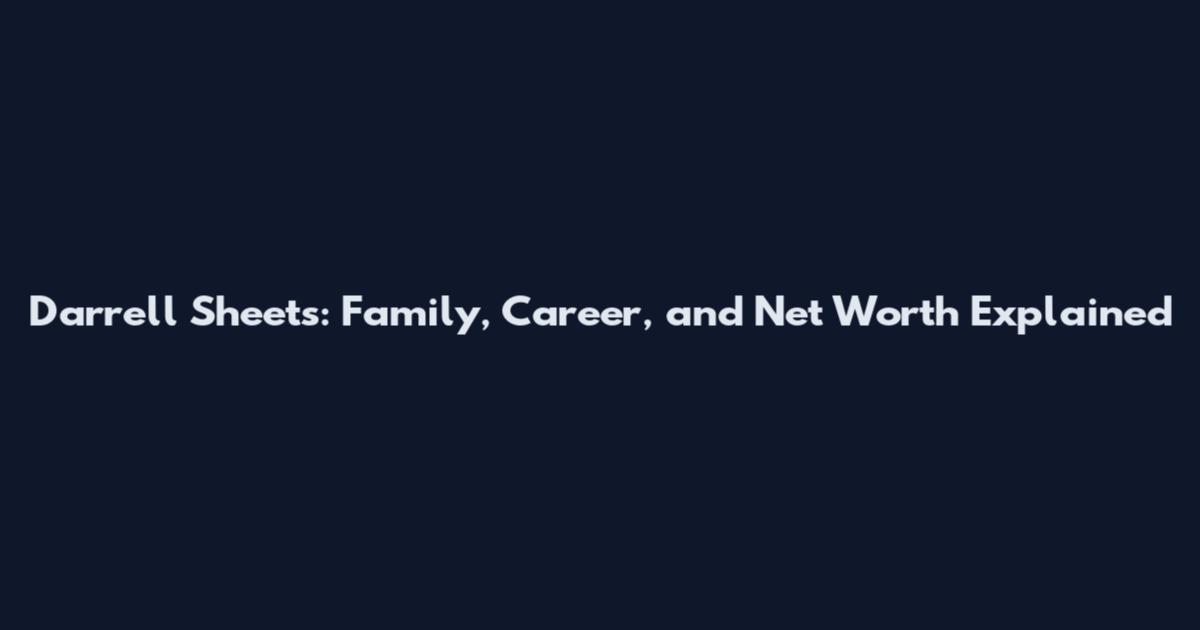 Darrell Sheets: Family, Career, and Net Worth Explained