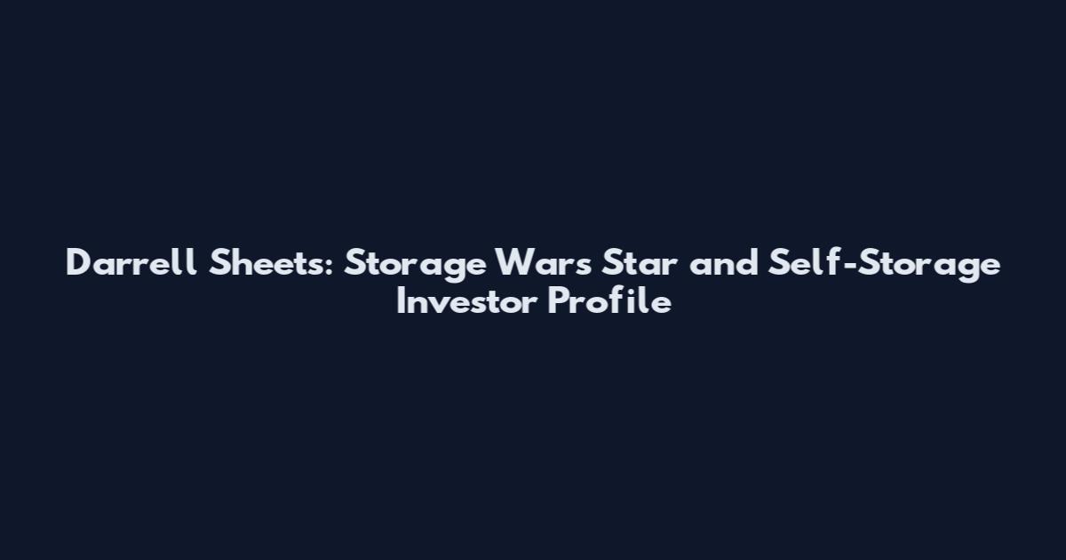 Darrell Sheets: Storage Wars Star and Self-Storage Investor Profile