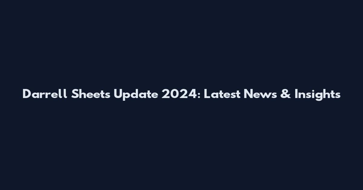 Darrell Sheets Update 2024: Latest News & Insights