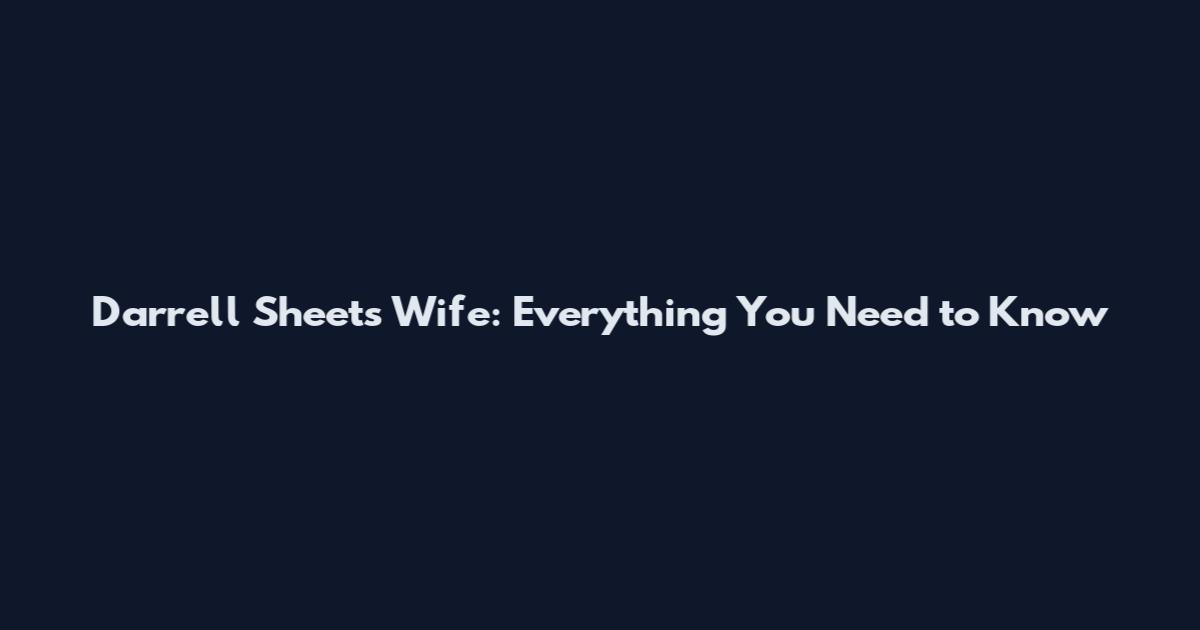 Darrell Sheets Wife: Everything You Need to Know