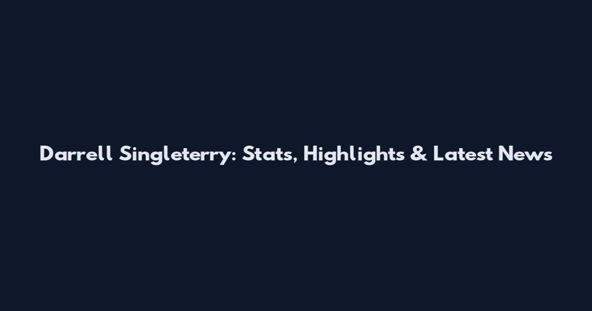 Darrell Singleterry: Stats, Highlights & Latest News