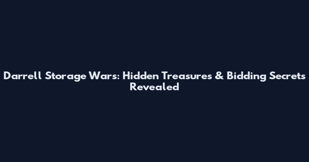 Darrell Storage Wars: Hidden Treasures & Bidding Secrets Revealed