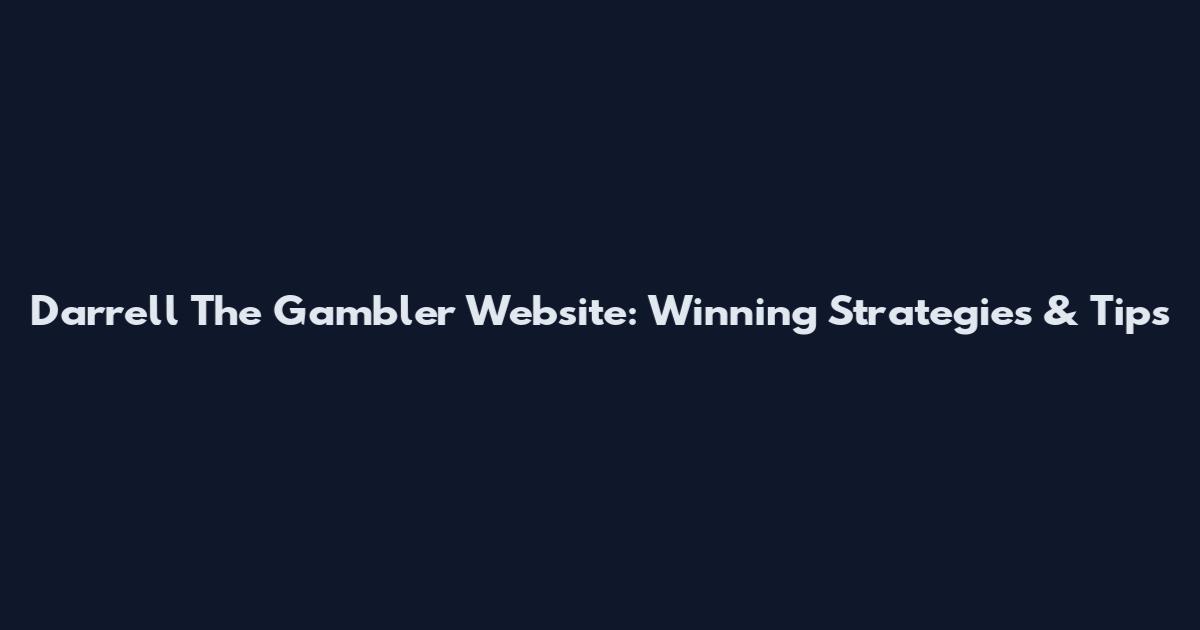 Darrell The Gambler Website: Winning Strategies & Tips
