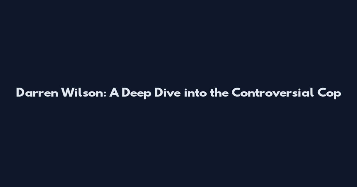 Darren Wilson: A Deep Dive into the Controversial Cop