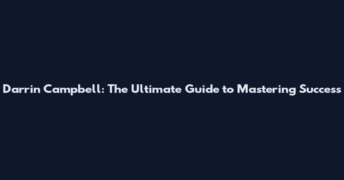Darrin Campbell: The Ultimate Guide to Mastering Success