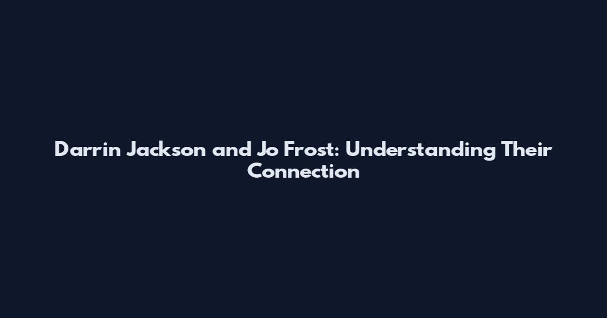 Darrin Jackson and Jo Frost: Understanding Their Connection