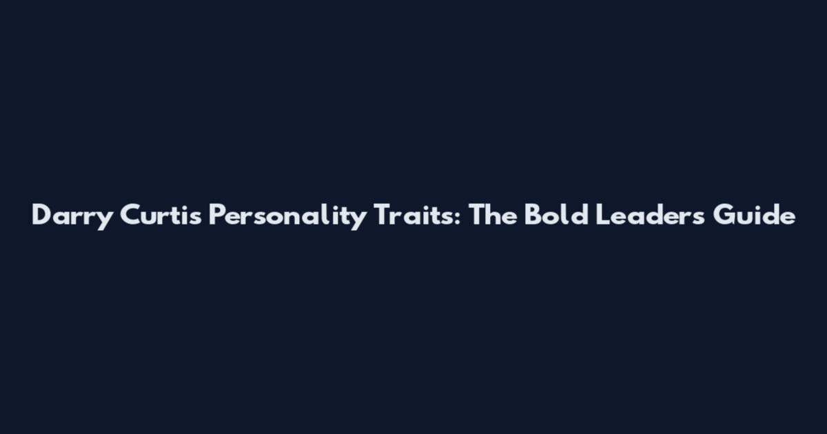 Darry Curtis Personality Traits: The Bold Leader's Guide