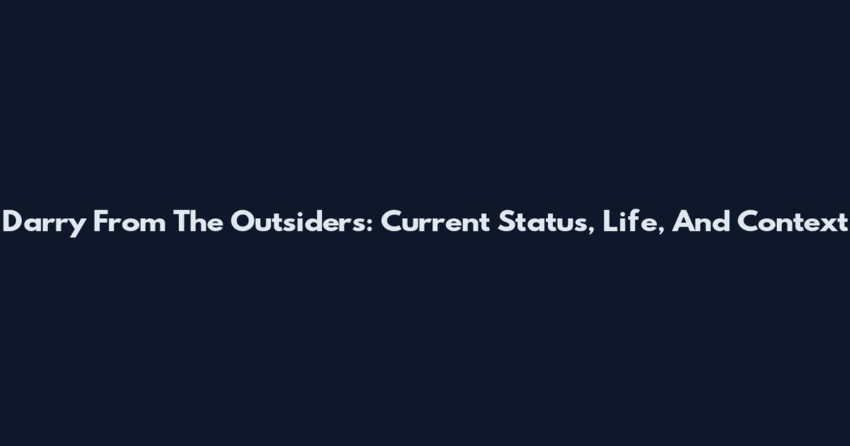 Darry From The Outsiders: Current Status, Life, And Context