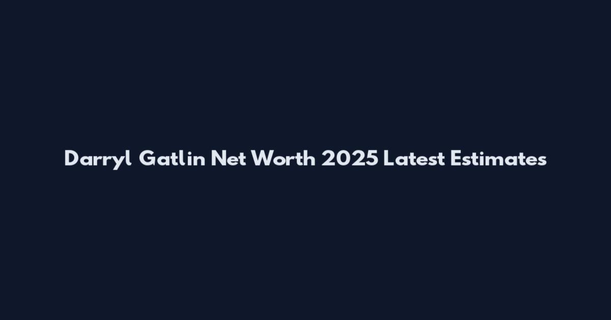 Darryl Gatlin Net Worth 2025 Latest Estimates